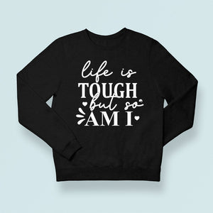 Sweatshirt Unisex Life Is Tough But So Am I