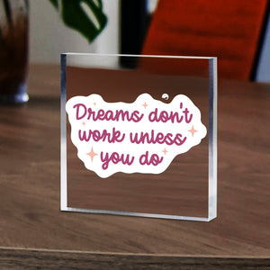 Acrylic Glass Dreams Don't Work Unless You Do