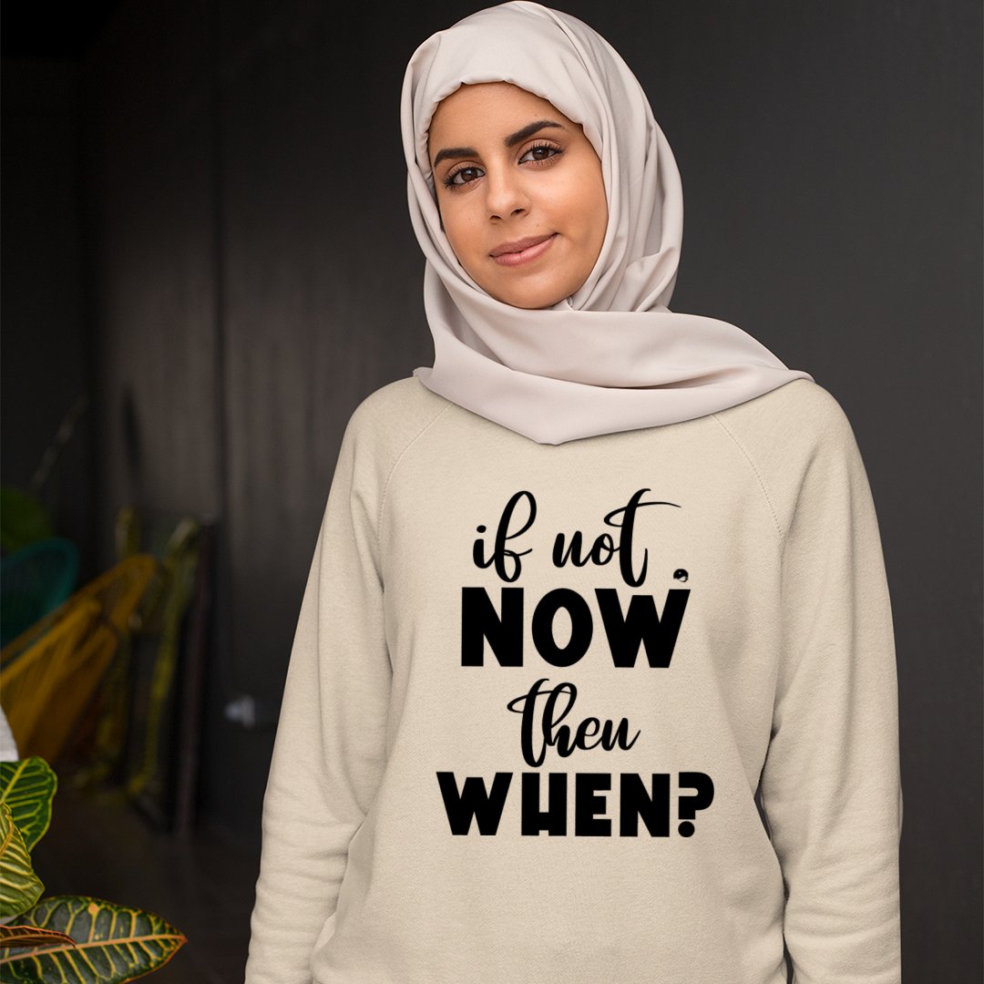 Sweatshirt Unisex If Not Now Then When