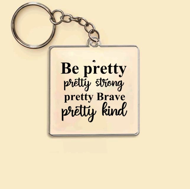 Keychain Be Pretty Pretty Strong Pretty Brave Pretty Kind