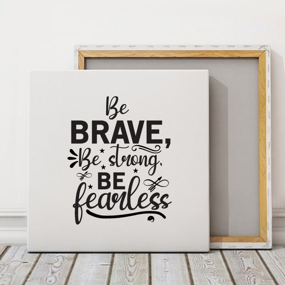 Square Stretched Canvas Be Brave Be Strong Be Fearless