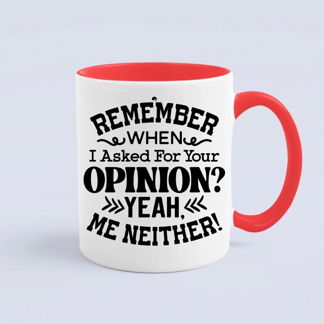 Mug Remember When I Asked For Your Opinion Yeah, Me Neither!