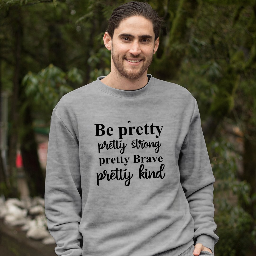 Sweatshirt Unisex Be Pretty Pretty Strong Pretty Brave Pretty Kind