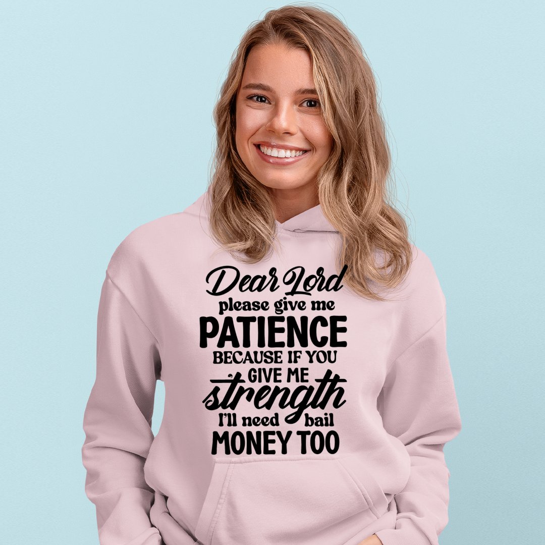 Hoodie Unisex Dear Lord Please Give Me Patience Because If You Give Me Strength I'll Need Bail Money Too