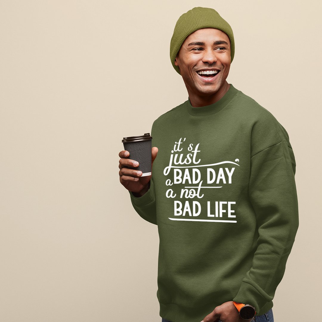 Sweatshirt Unisex It's Just A Bad Day Not A Bad Life