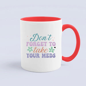 Mug Don't Forget To Take Your Meds