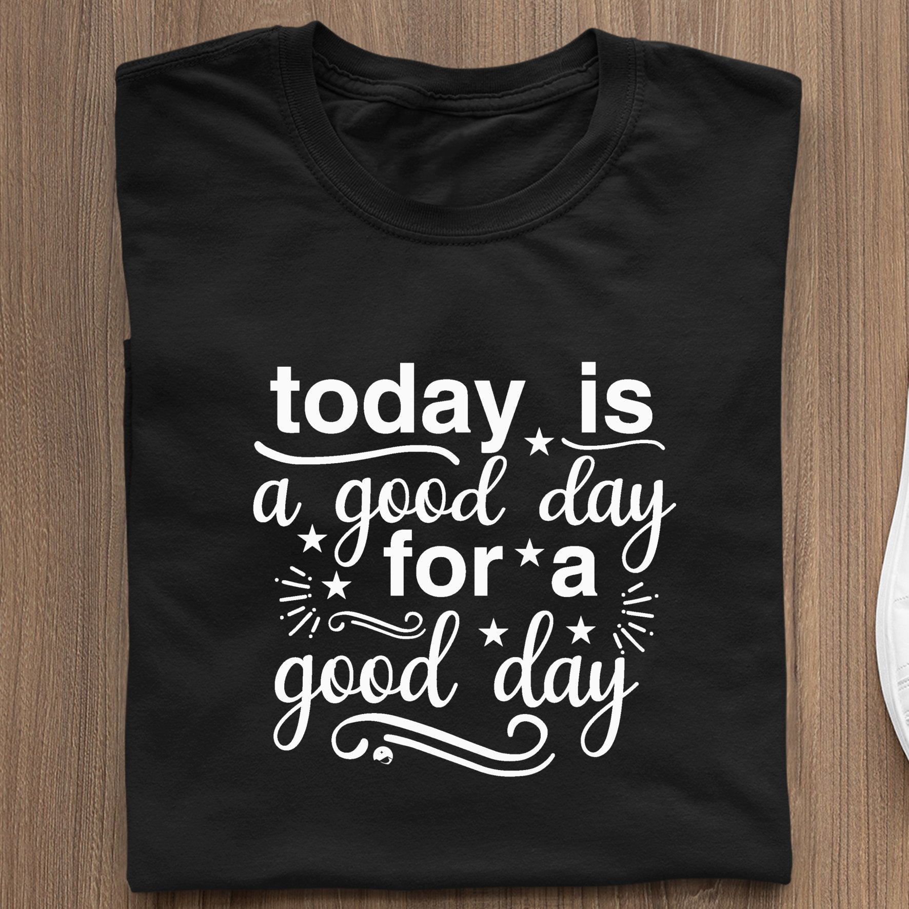 T-Shirt Today Is A Good Day For A Good Day