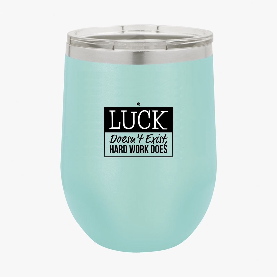 Wine Tumbler Luck Doesn't Exist, Hard Work Does