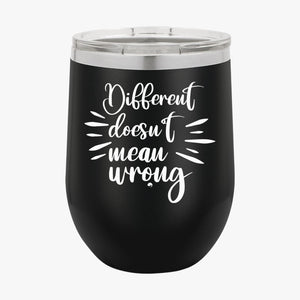 Wine Tumbler Different Doesn't Mean Wrong