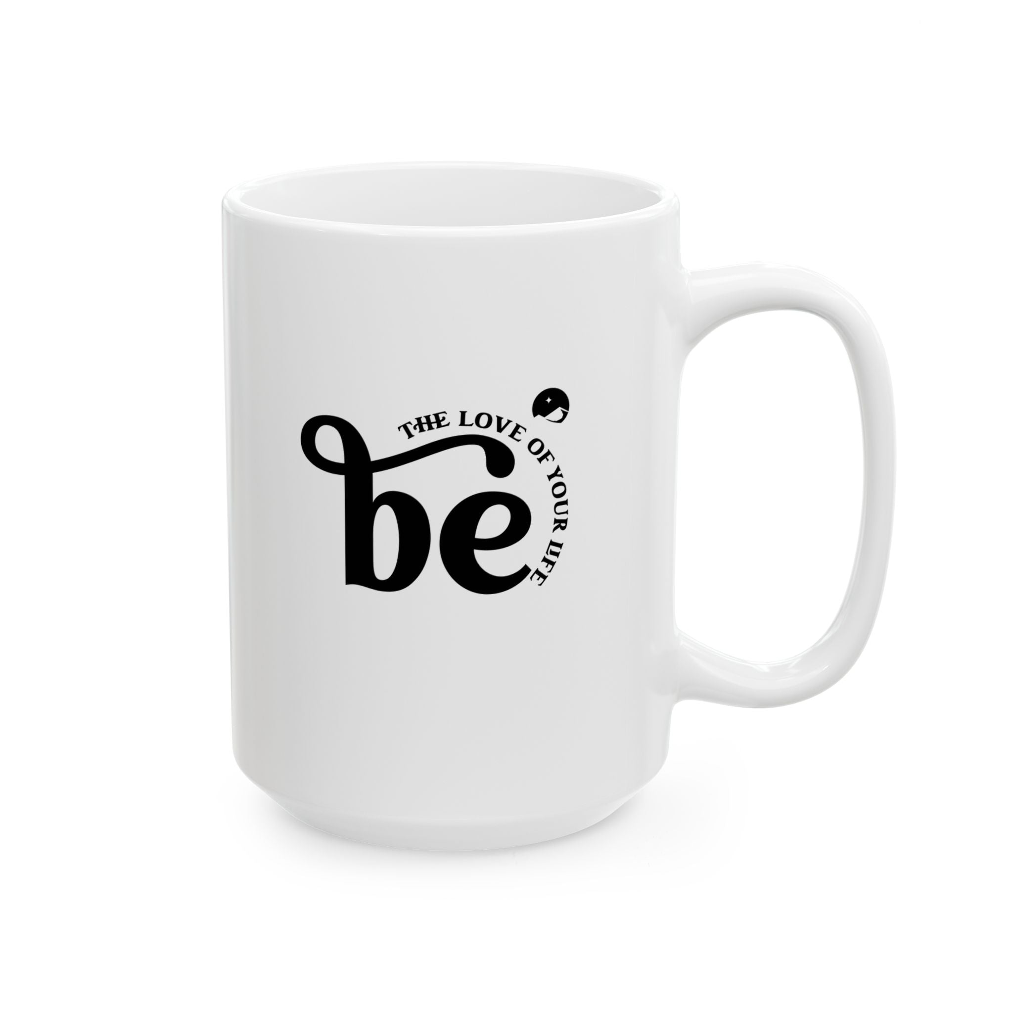 Be The Love Of Your Life Ceramic Mug, (11oz, 15oz)