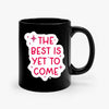 Mug The Best Is Yet To Come