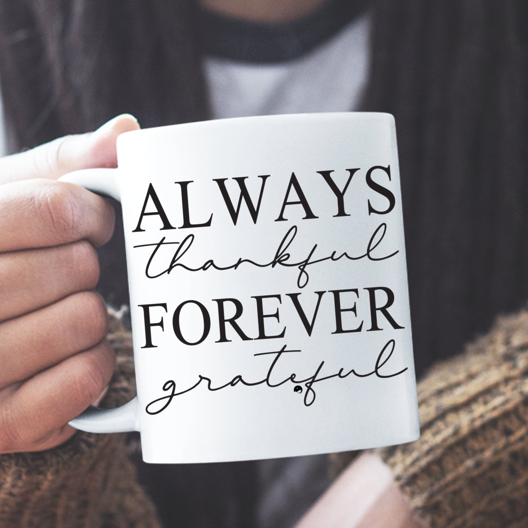 Mug Always Thankful Forever Grateful