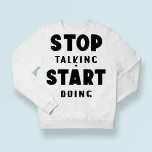 Sweatshirt Unisex Stop Talking Start Doing