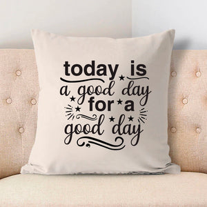 Pillow Case Today Is A Good Day For A Good Day