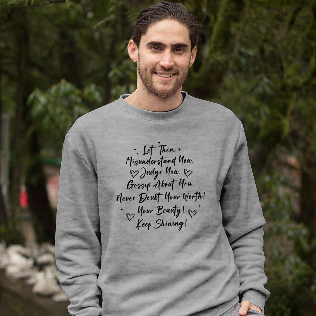 Sweatshirt Unisex Let Them Misunderstand. Judge You. Gossip About You. Never Doubt Your Worth! Your Beauty! Keep Shining!