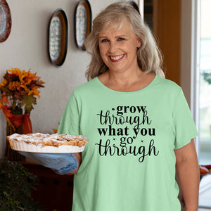 T-Shirt Grow Through What You Go Through