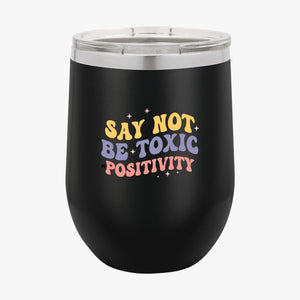 Wine Tumbler Say Not Be Toxic Positivity