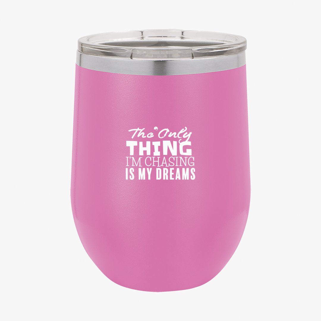 Wine Tumbler The Only Thing I'm Chasing Is My Dreams