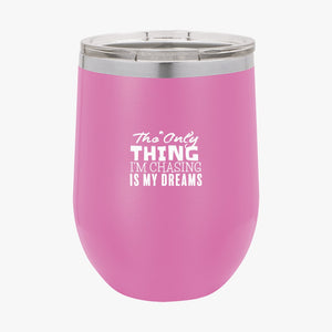 Wine Tumbler The Only Thing I'm Chasing Is My Dreams