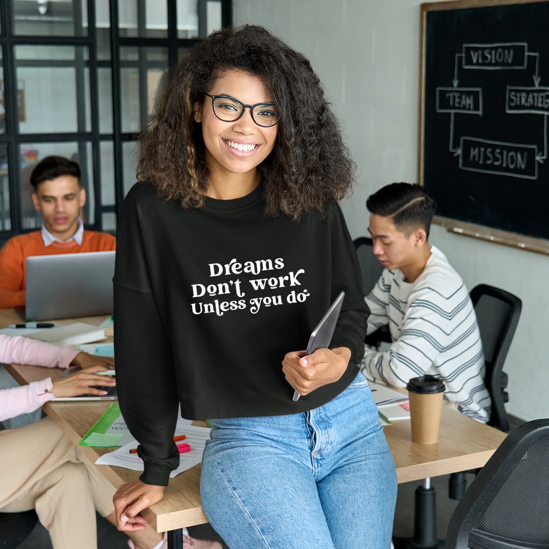 Cropped Sweatshirt  Dreams Don't Work Unless You Do