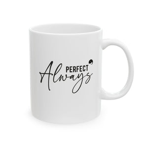 Perfect Always Ceramic Mug, (11oz, 15oz)