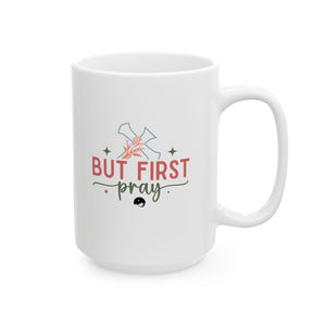 But First Pray Ceramic Mug, (11oz, 15oz)