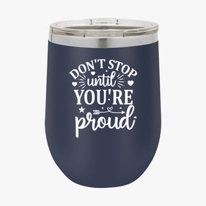 Wine Tumbler Don't Stop Untill You're Proud