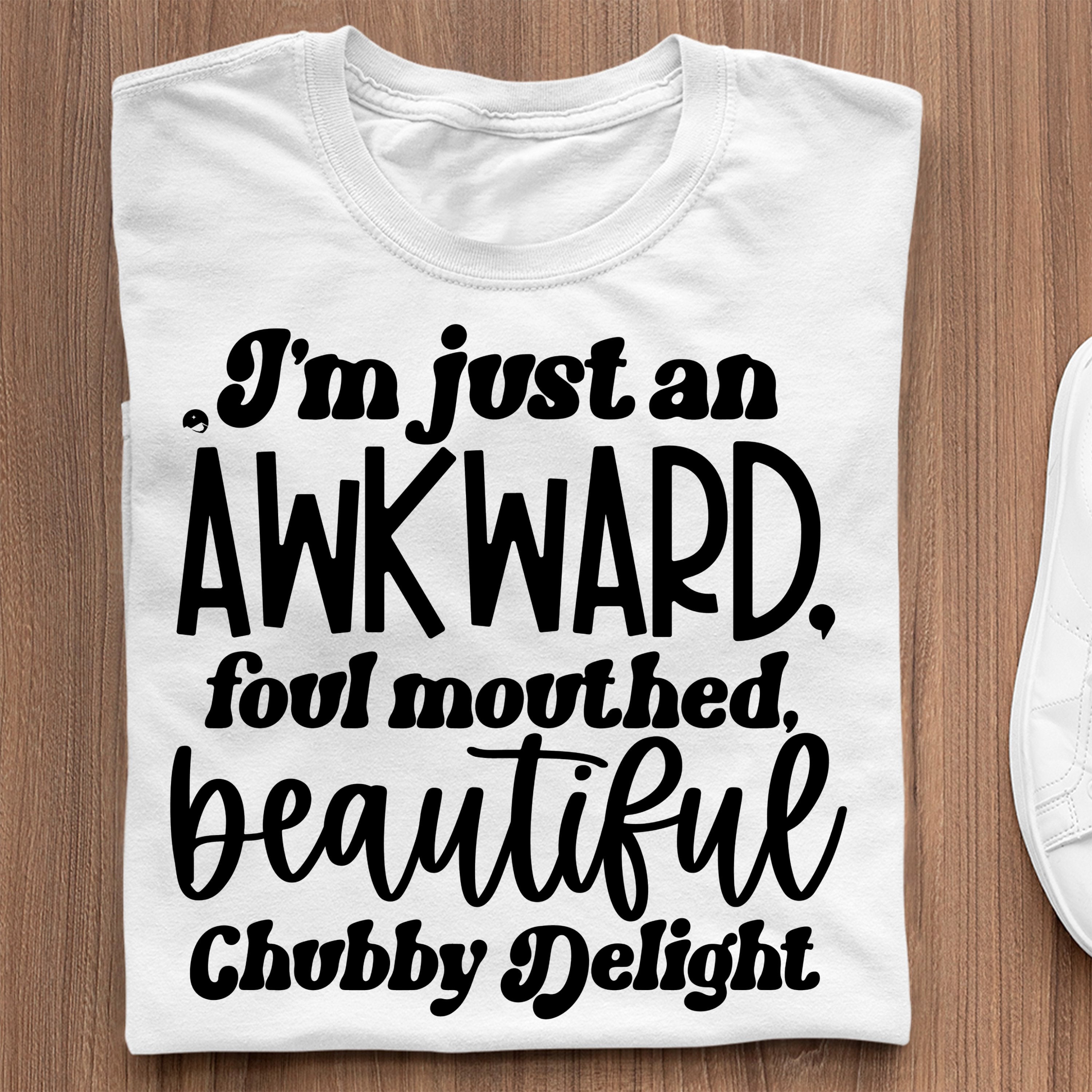 T-Shirt I'm Just An Awkward Foul Mouthed Beautiful Chubby Delight