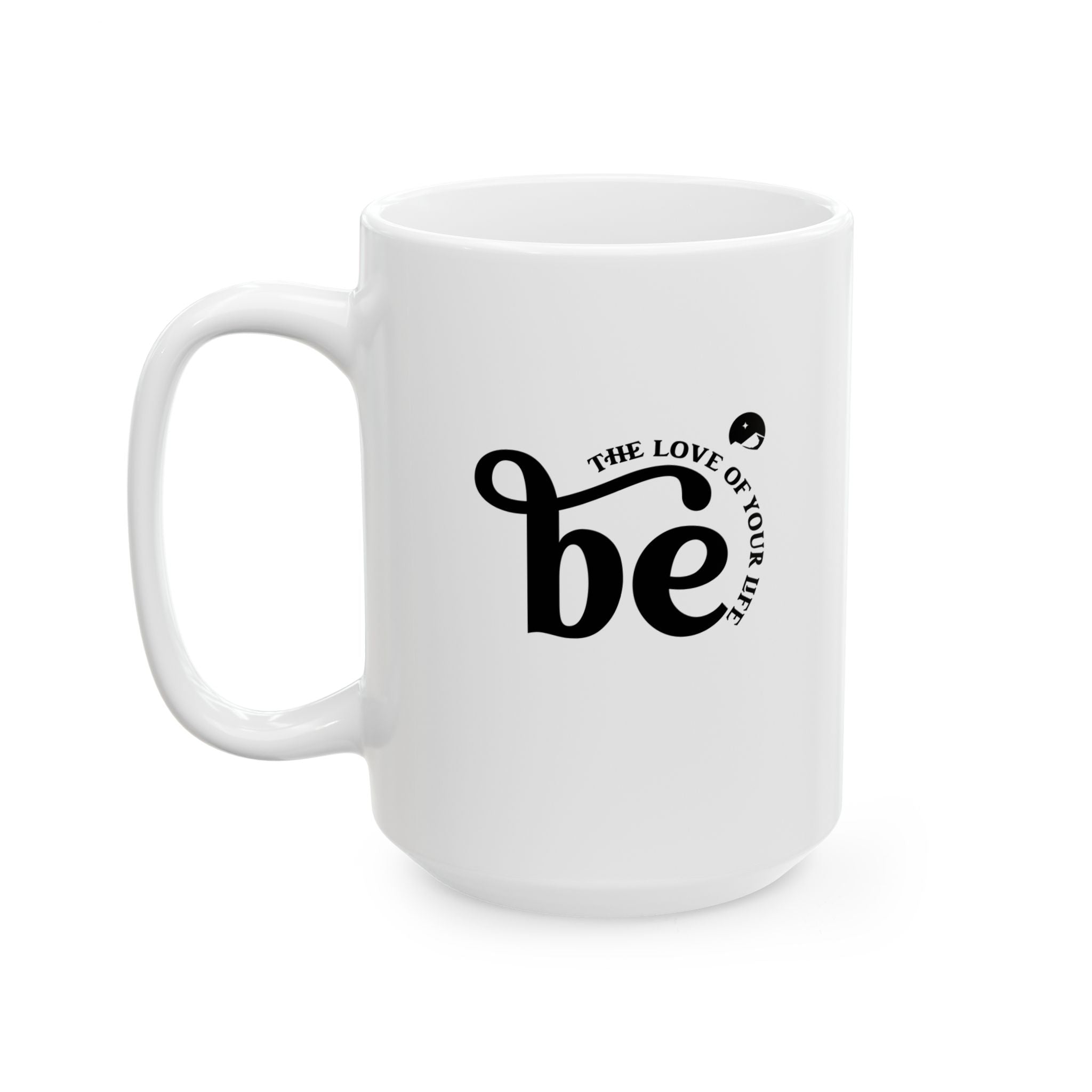 Be The Love Of Your Life Ceramic Mug, (11oz, 15oz)