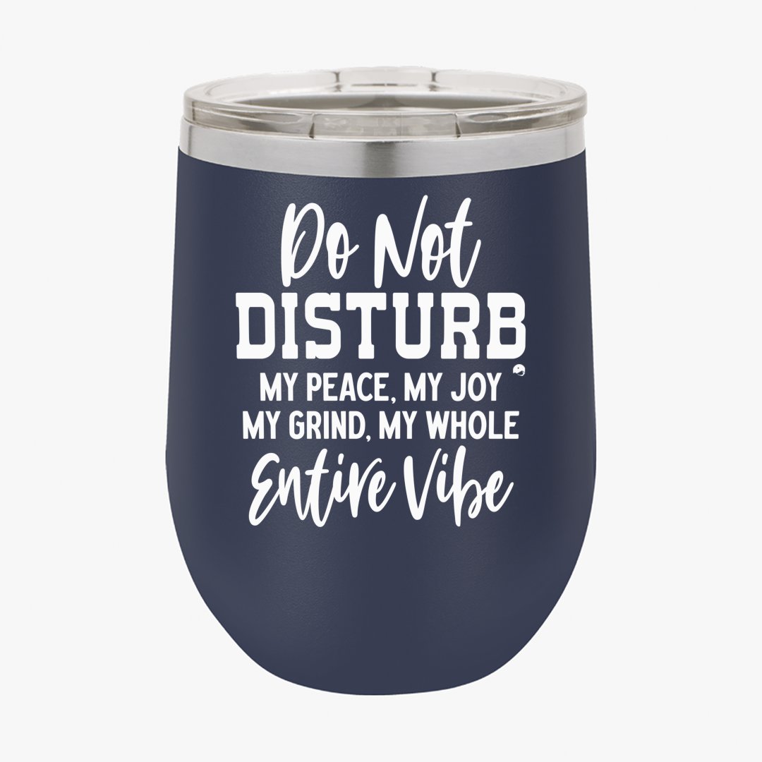 Wine Tumbler Do Not Disturb My Peace, My Joy, My Grind, My Whole Entive Vibe