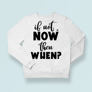 Sweatshirt Unisex If Not Now Then When