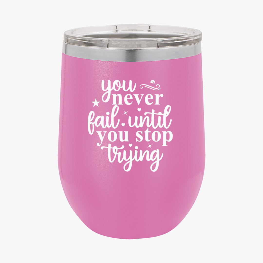 Wine Tumbler You Never Fail Until You Stop Trying