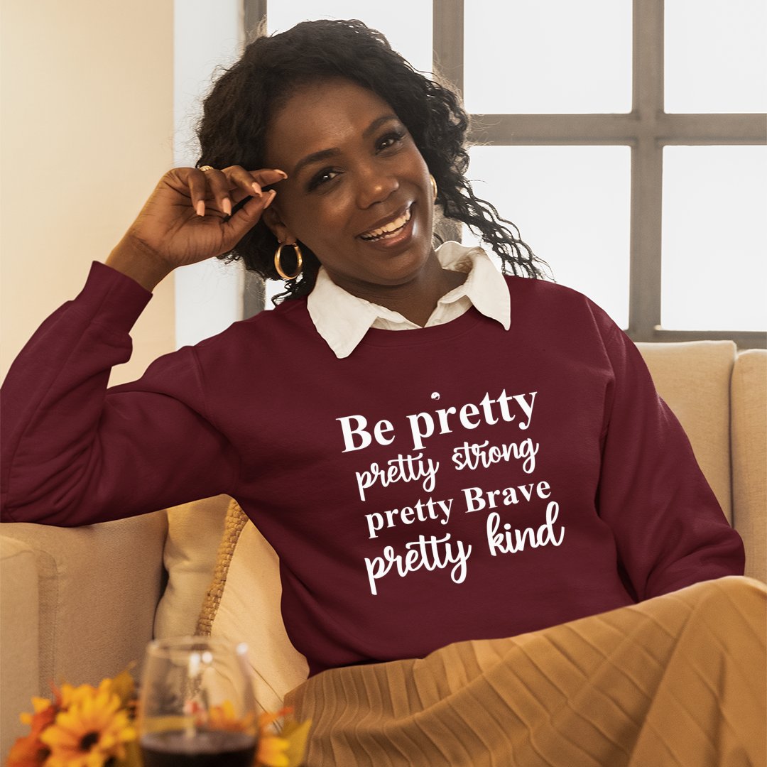 Sweatshirt Unisex Be Pretty Pretty Strong Pretty Brave Pretty Kind