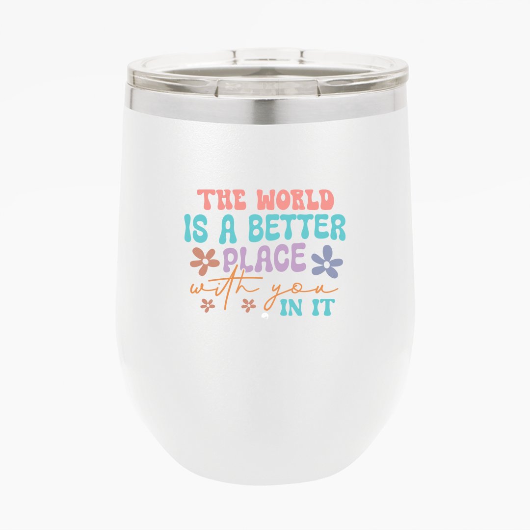 Wine Tumbler The World Is A Better Place With You In It