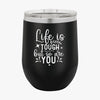 Wine Tumbler Life Is Tough But So Are You