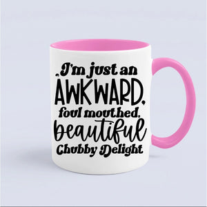 Mug I'm Just An Awkward Foul Mouthed Beautiful Chubby Delight