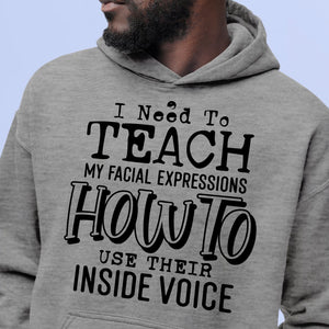 Hoodie Unisex I Need To Teach My Facial Expression How To Use Their Inside Voice