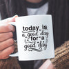 Mug Today Is A Good Day For A Good Day