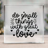 Acrylic Glass Do Small Things With Great Love