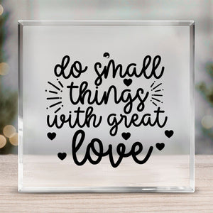 Acrylic Glass Do Small Things With Great Love