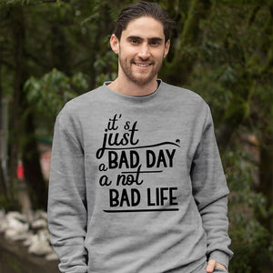 Sweatshirt Unisex It's Just A Bad Day Not A Bad Life