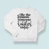 Sweatshirt Unisex Be The Reason Someone Smiles Today