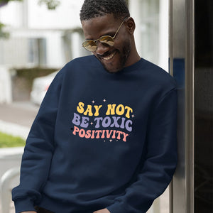 Sweatshirt Unisex Say Not Be Toxic Positivity