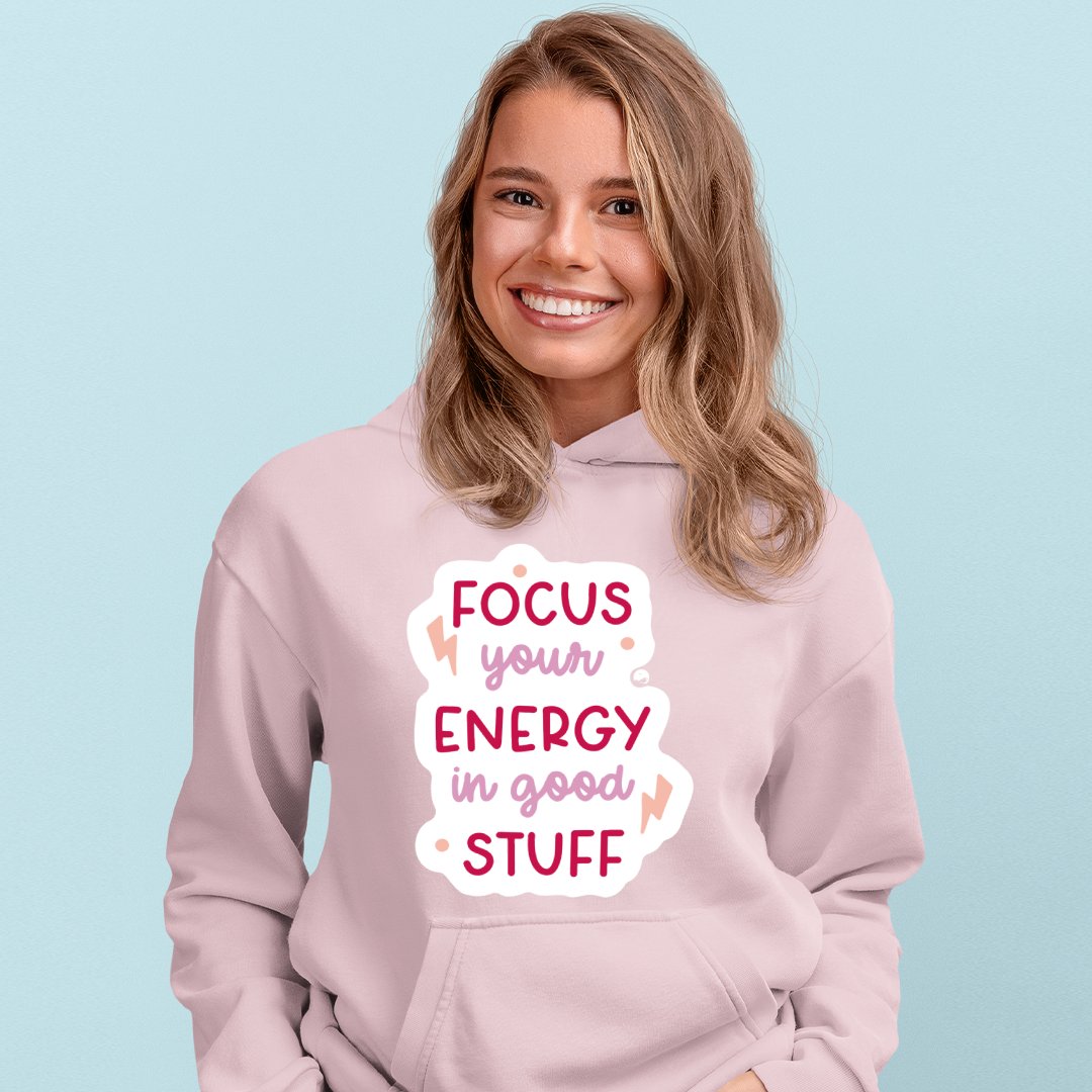 Hoodie Unisex Focus Your Energy In Good Stuff