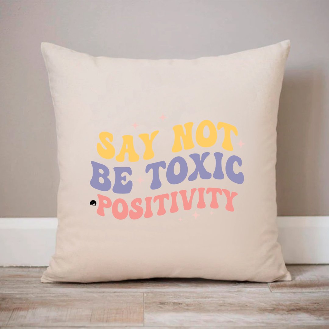 Pillow Case Say Not Be Toxic Positivity