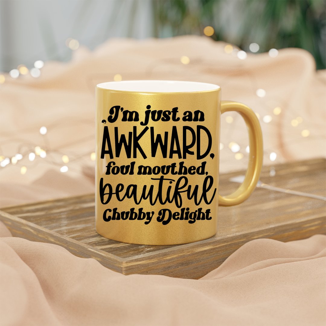 Mug I'm Just An Awkward Foul Mouthed Beautiful Chubby Delight