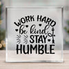 Acrylic Glass Work Hard Be Kind Stay Humble