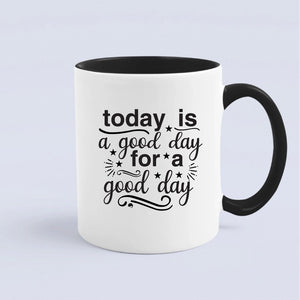 Mug Today Is A Good Day For A Good Day