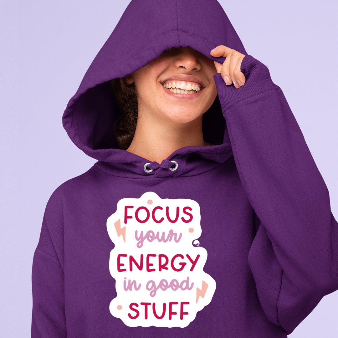 Hoodie Unisex Focus Your Energy In Good Stuff