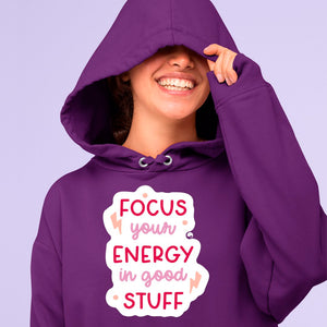 Hoodie Unisex Focus Your Energy In Good Stuff